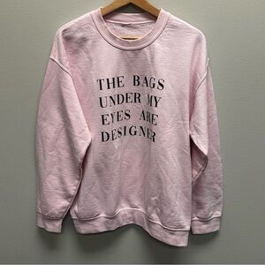 Pink Graphic Sweatshirt Size L-XL The Bags Under My Eyes Are Designer FLAW